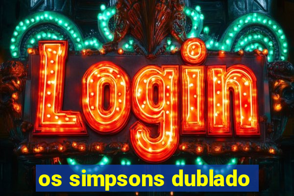 os simpsons dublado